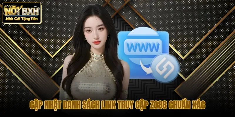 cap-nhat-danh-sach-link-truy-cap-zo88-chuan-xac