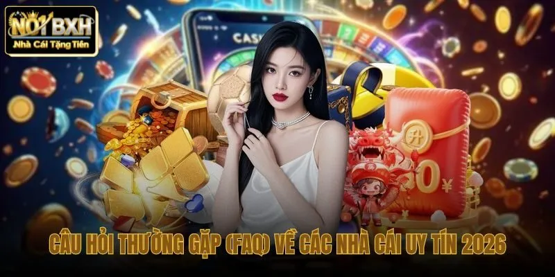 Giải đáp thắc mắc về các nhà cái uy tín năm 2026