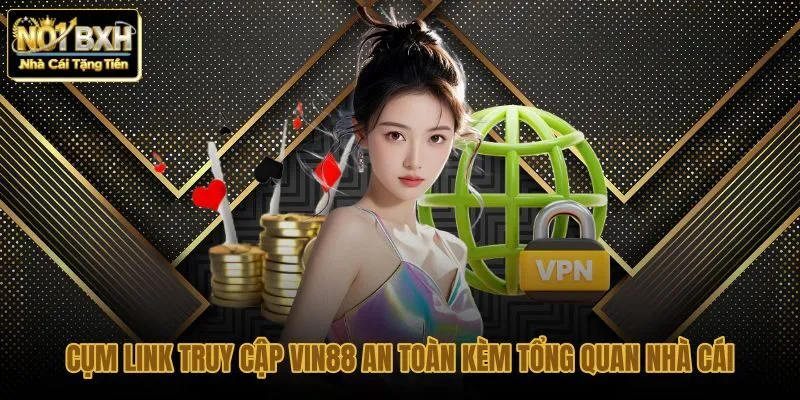 Danh sách link truy cập Vin88 dự phòng và giải pháp kết nối