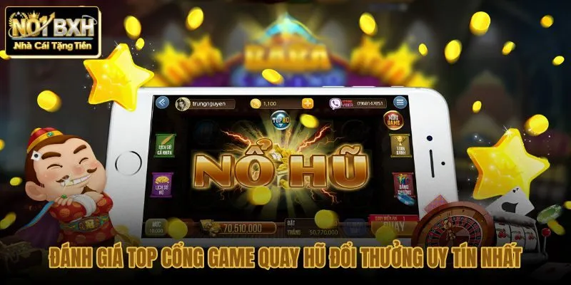 danh-gia-top-cong-game-quay-hu-doi-thuong-uy-tin-nhat