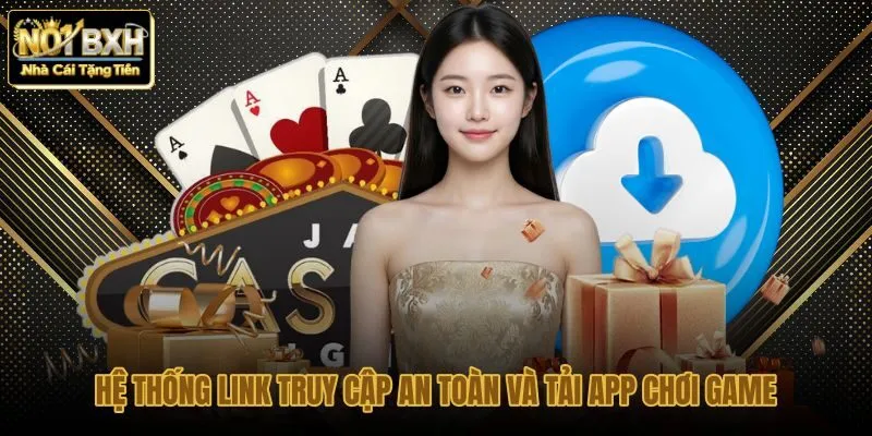 he-thong-link-truy-cap-an-toan-va-tai-app-choi-game