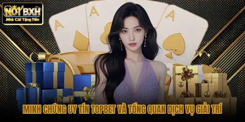 Hồ sơ pháp lý Topbet và chất lượng các sảnh cược trực tuyến