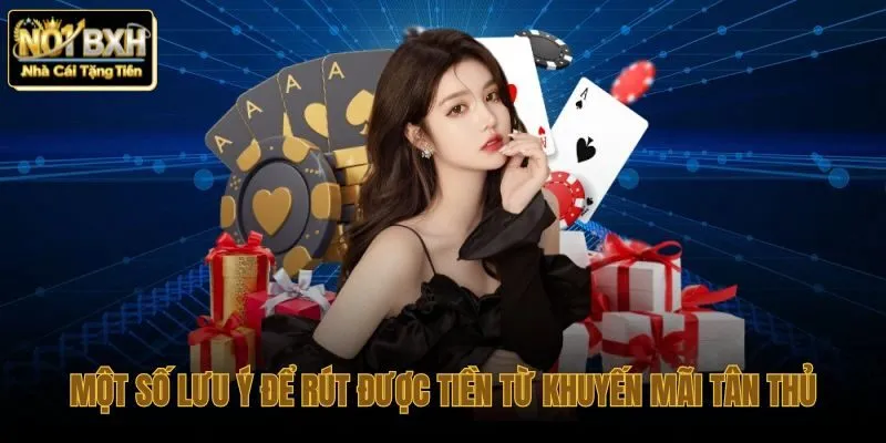 Những lưu ý quan trọng khi rút tiền từ khuyến mãi tân thủ