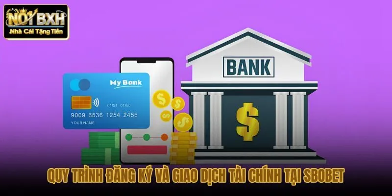 quy-trinh-dang-ky-va-giao-dich-tai-chinh-tai-sbobet
