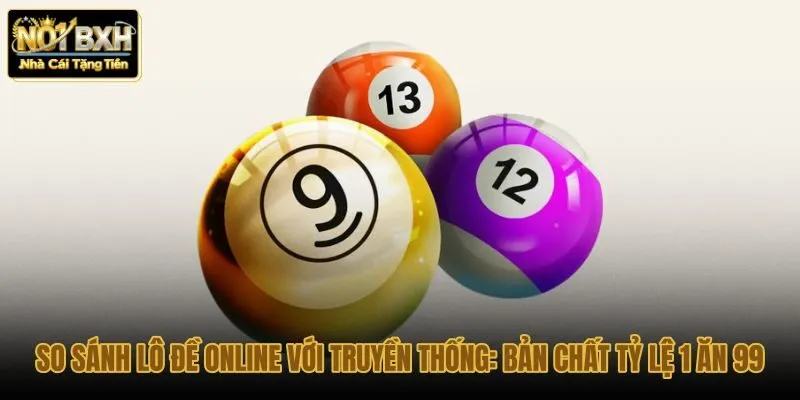 so-sanh-lo-de-online-voi-truyen-thong-ban-chat-ty-le-1-an-99
