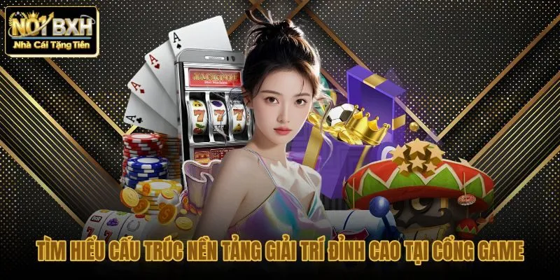 tim-hieu-cau-truc-nen-tang-giai-tri-dinh-cao-tai-cong-game