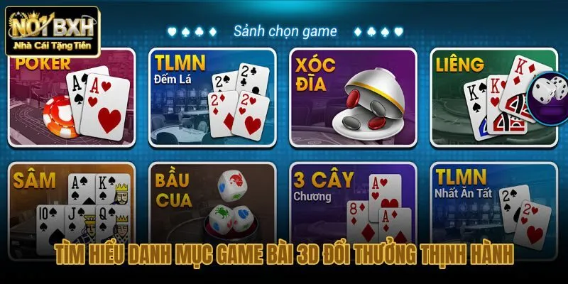 tim-hieu-danh-muc-game-bai-3d-doi-thuong-thinh-hanh